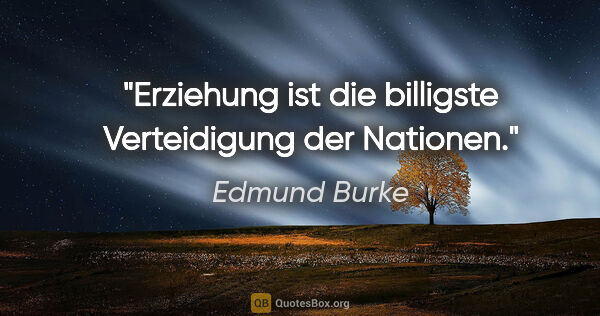 Edmund Burke Zitat: "Erziehung ist die billigste Verteidigung der Nationen."