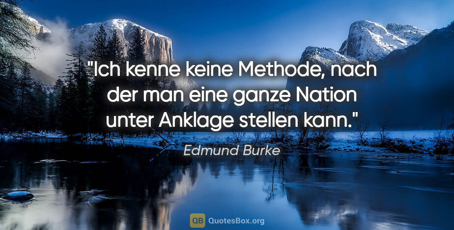 Edmund Burke Zitat: "Ich kenne keine Methode, nach der man eine ganze Nation unter..."