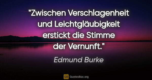 Edmund Burke Zitat: "Zwischen Verschlagenheit und Leichtgläubigkeit erstickt die..."