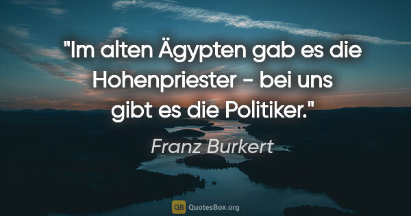 Franz Burkert Zitat: "Im alten Ägypten gab es die Hohenpriester - bei uns gibt es..."