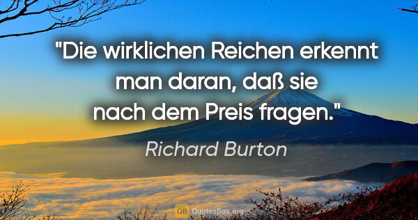 Richard Burton Zitat: "Die wirklichen Reichen erkennt man daran, daß sie nach dem..."