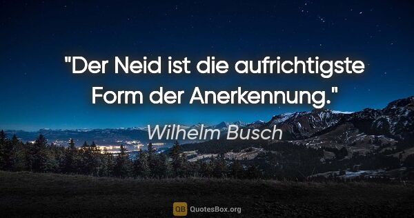 Wilhelm Busch Zitat: "Der Neid ist die aufrichtigste Form der Anerkennung."