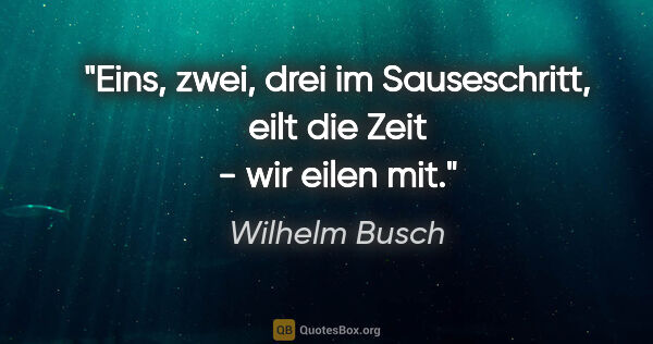Wilhelm Busch Zitat: "Eins, zwei, drei im Sauseschritt, eilt die Zeit - wir eilen mit."