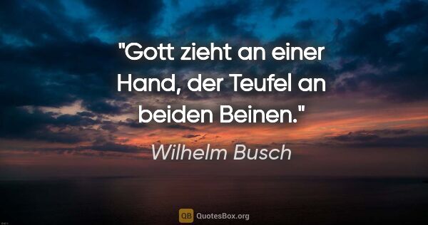 Wilhelm Busch Zitat: "Gott zieht an einer Hand, der Teufel an beiden Beinen."