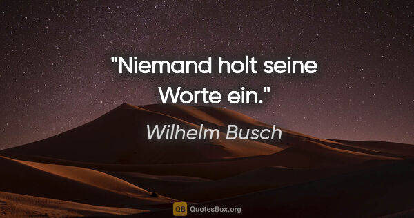 Wilhelm Busch Zitat: "Niemand holt seine Worte ein."