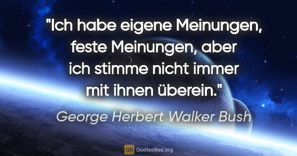 George Herbert Walker Bush Zitat: "Ich habe eigene Meinungen, feste Meinungen, aber ich stimme..."
