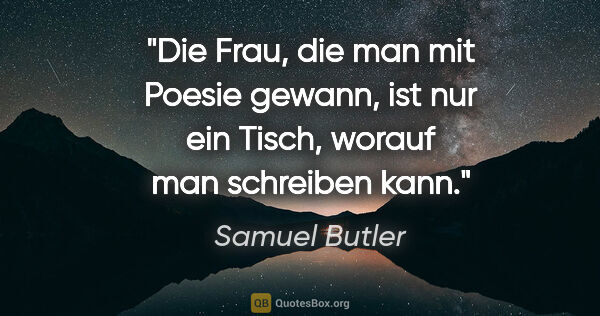 Samuel Butler Zitat: "Die Frau, die man mit Poesie gewann, ist nur ein Tisch, worauf..."