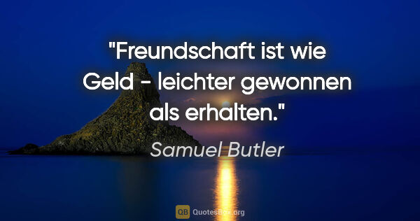 Samuel Butler Zitat: "Freundschaft ist wie Geld - leichter gewonnen als erhalten."