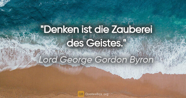 Lord George Gordon Byron Zitat: "Denken ist die Zauberei des Geistes."