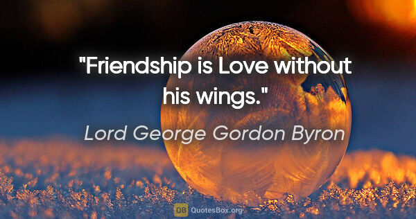 Lord George Gordon Byron Zitat: "Friendship is Love without his wings."