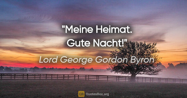 Lord George Gordon Byron Zitat: "Meine Heimat. Gute Nacht!"