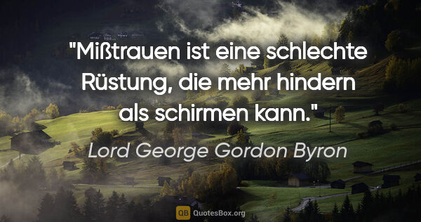 Lord George Gordon Byron Zitat: "Mißtrauen ist eine schlechte Rüstung, die mehr hindern als..."