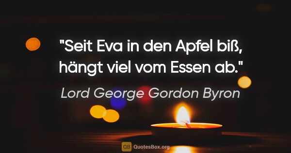 Lord George Gordon Byron Zitat: "Seit Eva in den Apfel biß, hängt viel vom Essen ab."