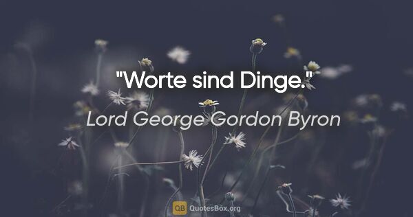 Lord George Gordon Byron Zitat: "Worte sind Dinge."