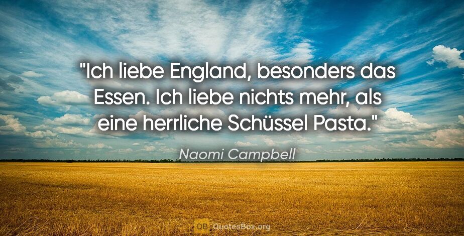 Naomi Campbell Zitat: "Ich liebe England, besonders das Essen. Ich liebe nichts mehr,..."