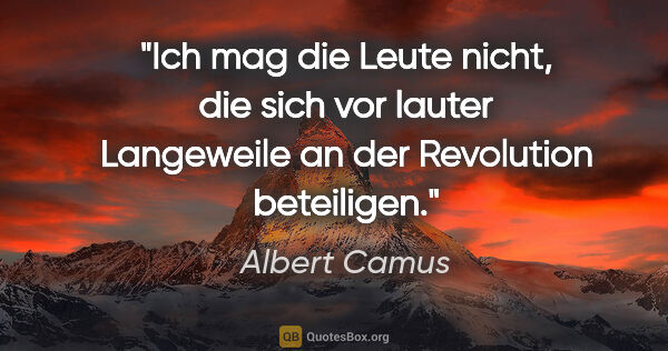 Albert Camus Zitat: "Ich mag die Leute nicht, die sich vor lauter Langeweile an der..."