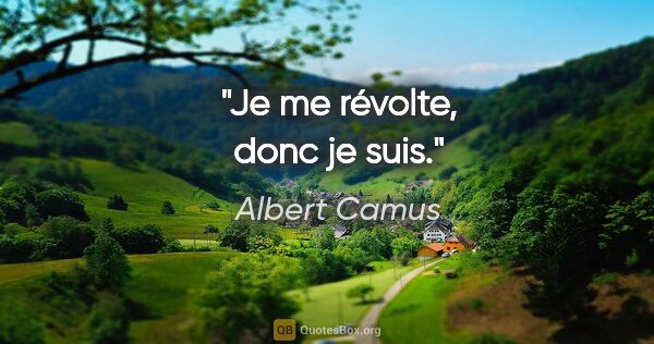 Albert Camus Zitat: "Je me révolte, donc je suis."