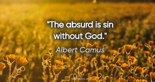 Albert Camus Zitat: "The absurd is sin without God."