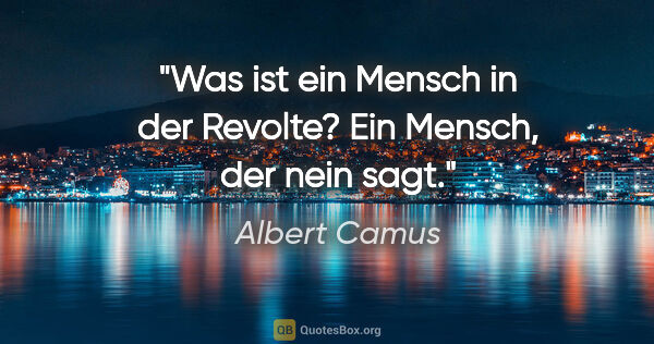 Albert Camus Zitat: "Was ist ein Mensch in der Revolte? Ein Mensch, der nein sagt."