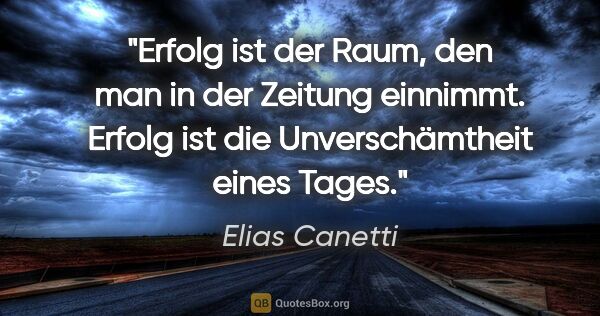 Elias Canetti Zitat: "Erfolg ist der Raum, den man in der Zeitung einnimmt. Erfolg..."