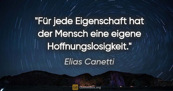 Elias Canetti Zitat: "Für jede Eigenschaft hat der Mensch eine eigene..."