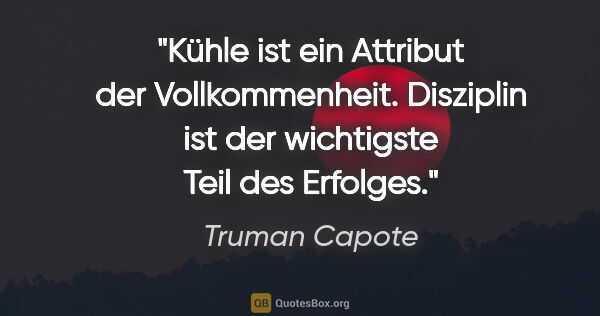 Truman Capote Zitat: "Kühle ist ein Attribut der Vollkommenheit. Disziplin ist der..."