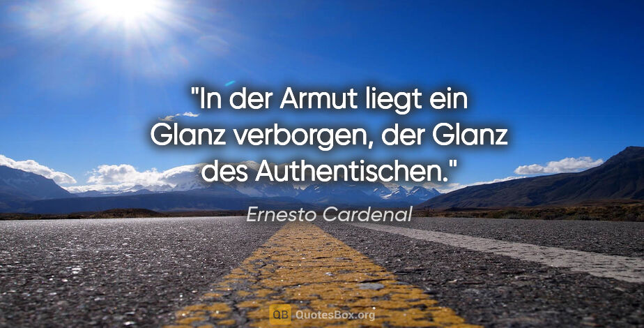 Ernesto Cardenal Zitat: "In der Armut liegt ein Glanz verborgen, der Glanz des..."