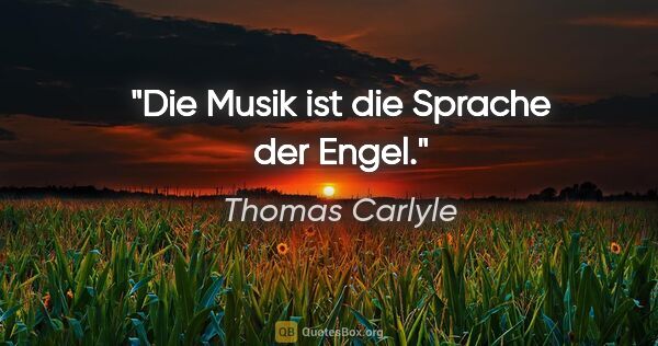 Thomas Carlyle Zitat: "Die Musik ist die Sprache der Engel."