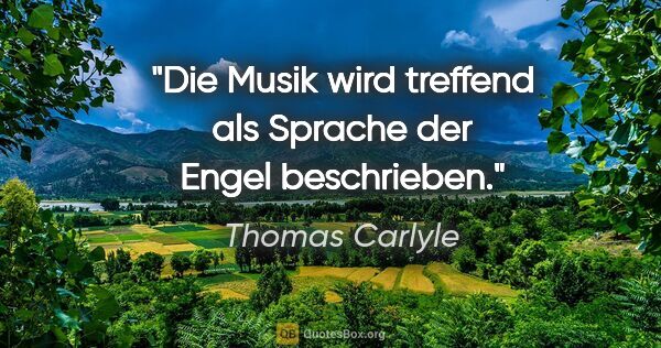 Thomas Carlyle Zitat: "Die Musik wird treffend als Sprache der Engel beschrieben."