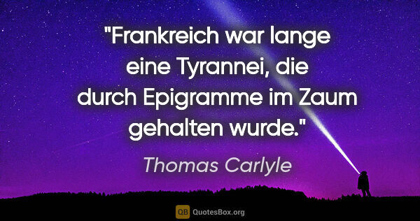 Thomas Carlyle Zitat: "Frankreich war lange eine Tyrannei, die durch Epigramme im..."