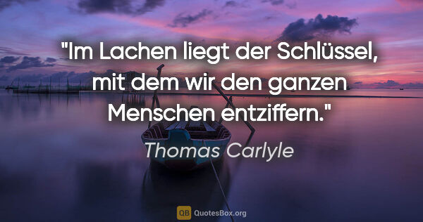 Thomas Carlyle Zitat: "Im Lachen liegt der Schlüssel, mit dem wir den ganzen Menschen..."