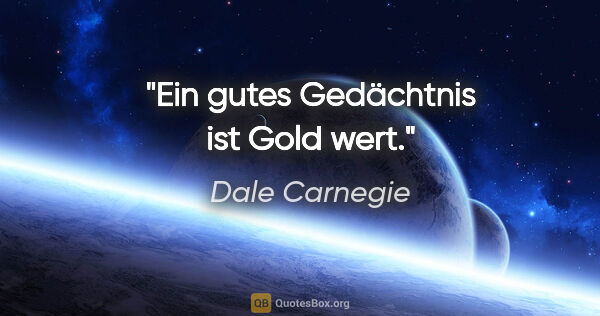 Dale Carnegie Zitat: "Ein gutes Gedächtnis ist Gold wert."