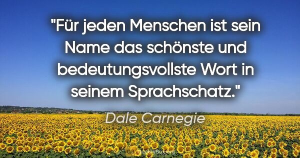 Dale Carnegie Zitat: "Für jeden Menschen ist sein Name das schönste und..."