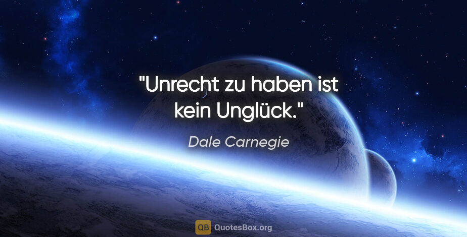 Dale Carnegie Zitat: "Unrecht zu haben ist kein Unglück."