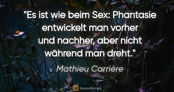 Mathieu Carrière Zitat: "Es ist wie beim Sex: Phantasie entwickelt man vorher und..."