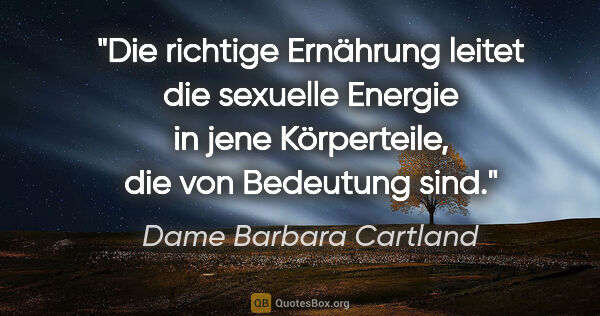 Dame Barbara Cartland Zitat: "Die richtige Ernährung leitet die sexuelle Energie in jene..."