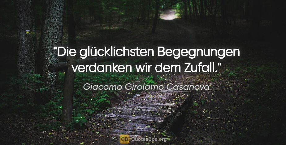 Giacomo Girolamo Casanova Zitat: "Die glücklichsten Begegnungen verdanken wir dem Zufall."