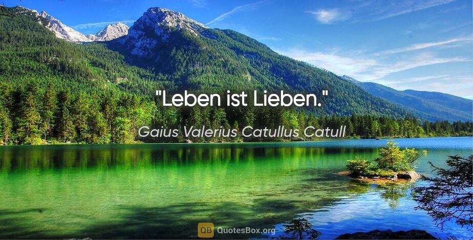 Gaius Valerius Catullus Catull Zitat: "Leben ist Lieben."