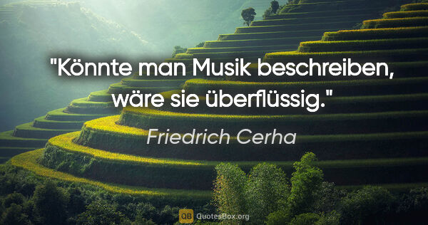 Friedrich Cerha Zitat: "Könnte man Musik beschreiben, wäre sie überflüssig."