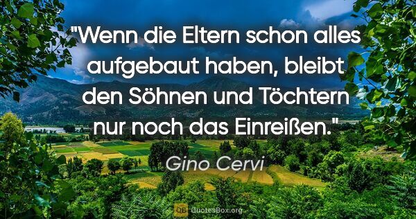 Gino Cervi Zitat: "Wenn die Eltern schon alles aufgebaut haben, bleibt den Söhnen..."