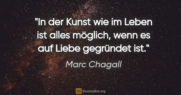 Marc Chagall Zitat: "In der Kunst wie im Leben ist alles möglich, wenn es auf Liebe..."