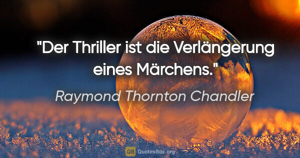 Raymond Thornton Chandler Zitat: "Der Thriller ist die Verlängerung eines Märchens."