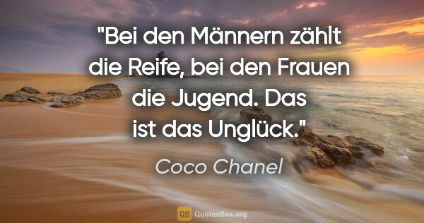 Coco Chanel Zitat: "Bei den Männern zählt die Reife, bei den Frauen die Jugend...."