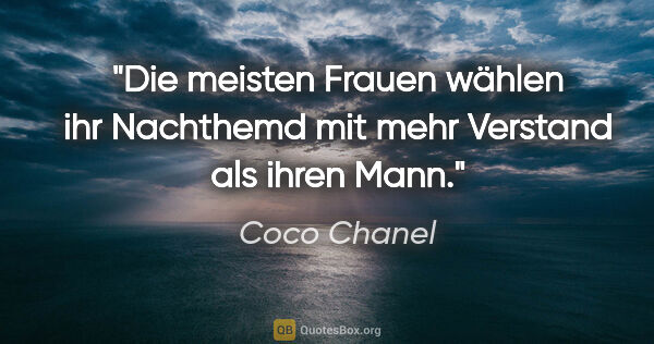 Coco Chanel Zitat: "Die meisten Frauen wählen ihr Nachthemd mit mehr Verstand als..."