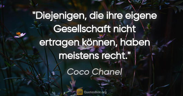Coco Chanel Zitat: "Diejenigen, die ihre eigene Gesellschaft nicht ertragen..."