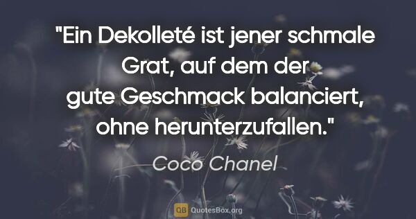 Coco Chanel Zitat: "Ein Dekolleté ist jener schmale Grat, auf dem der gute..."