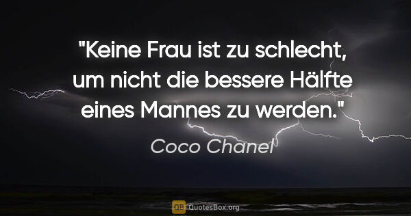 Coco Chanel Zitat: "Keine Frau ist zu schlecht, um nicht die bessere Hälfte eines..."