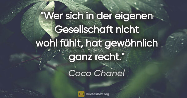 Coco Chanel Zitat: "Wer sich in der eigenen Gesellschaft nicht wohl fühlt, hat..."