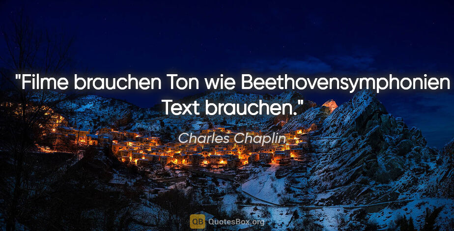 Charles Chaplin Zitat: "Filme brauchen Ton wie Beethovensymphonien Text brauchen."