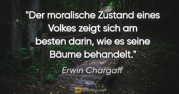 Erwin Chargaff Zitat: "Der moralische Zustand eines Volkes zeigt sich am besten..."